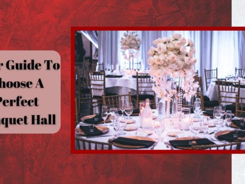 Your Guide- To Choose A Perfect Banquet Hall