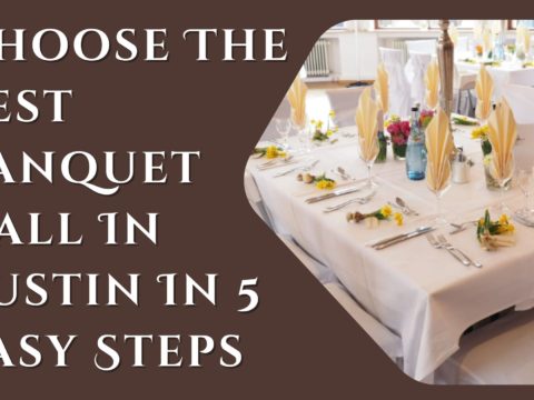 Choose The Best Banquet Hall In Austin In 5 Easy Steps