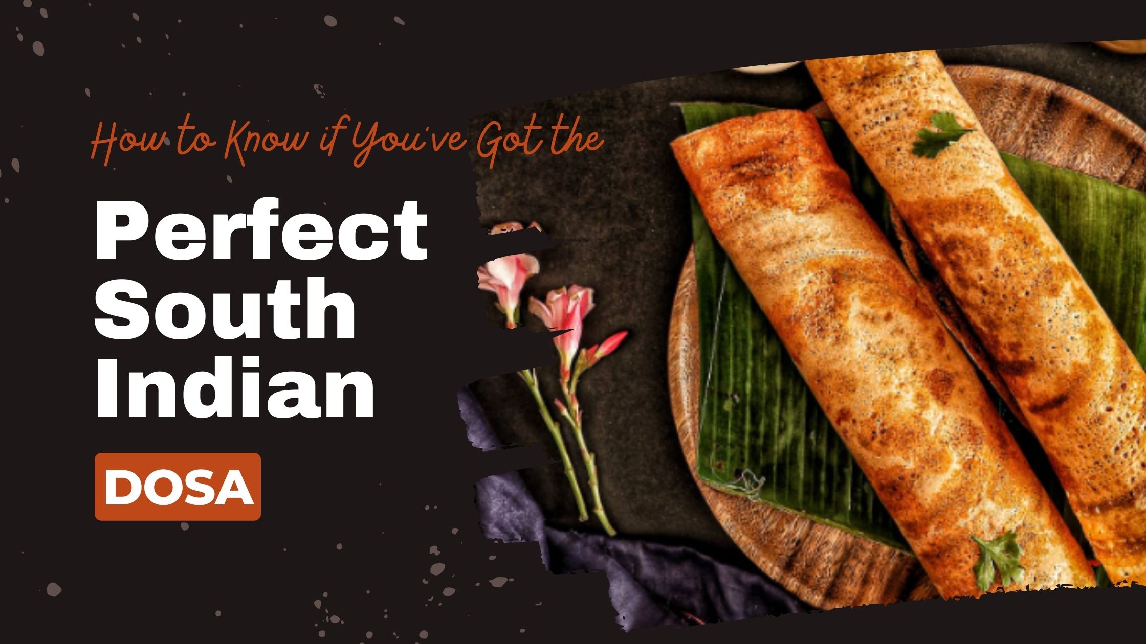 How to Know if You’ve Got the Perfect South Indian Dosa
